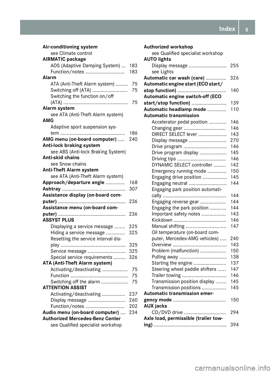 MERCEDES-BENZ GLE 2018 Owners Manual Air-conditioning system
see Climat e control
AIRMATIC package
ADS (A dapt ive Damping System) .. .1 83
Function/notes ............................ .1 83
Alarm
ATA (Anti-Theft Alarm system) ......... 7 MERCEDES-BENZ GLE 2018 Owners Manual Air-conditioning system
see Climat e control
AIRMATIC package
ADS (A dapt ive Damping System) .. .1 83
Function/notes ............................ .1 83
Alarm
ATA (Anti-Theft Alarm system) ......... 7