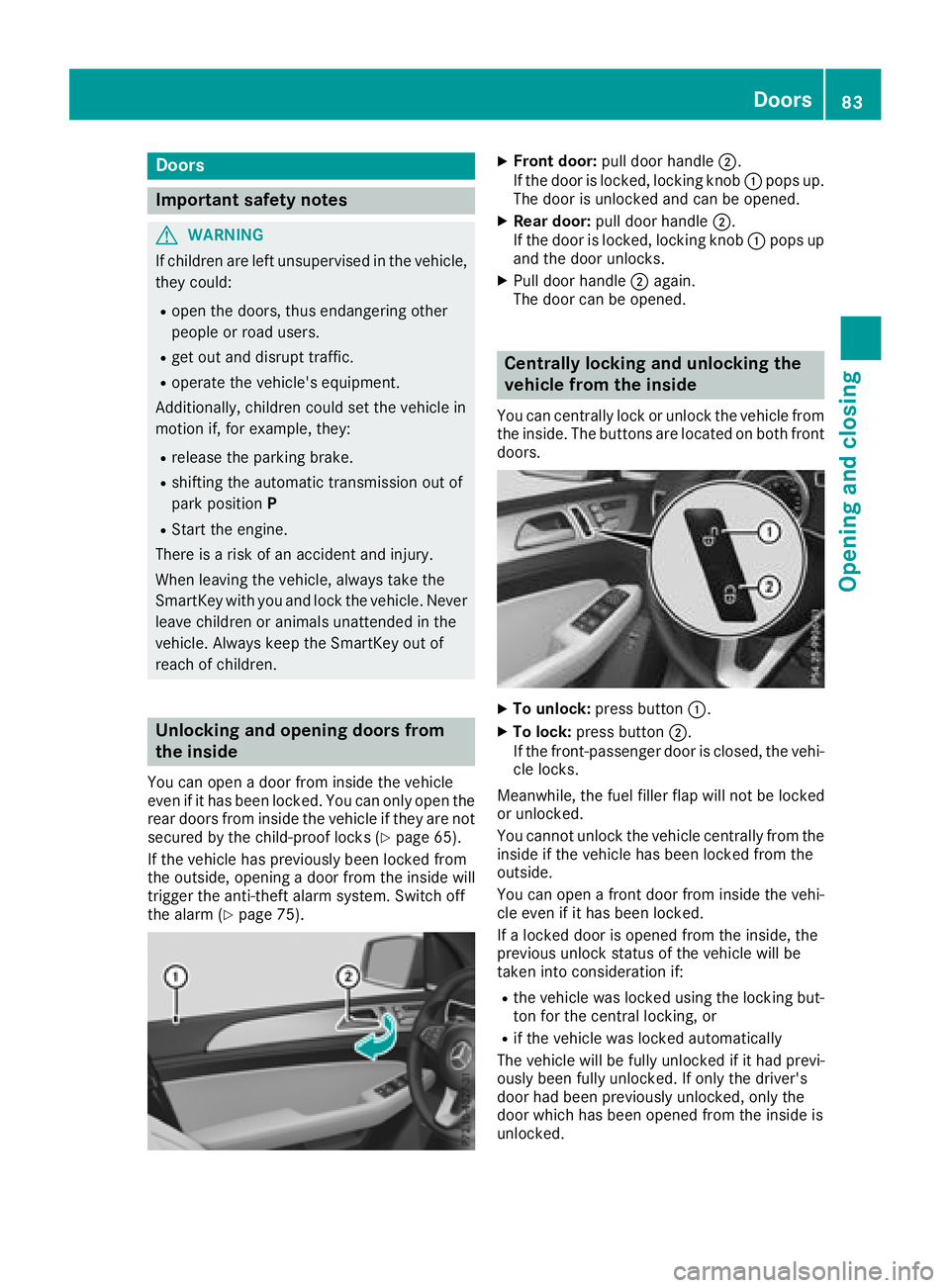 MERCEDES-BENZ GLE 2018 Manual Online Door s
Important safet y notes
G WARNING
If children are lef t unsupervised in th e vehicle,
they could: R
ope n th e doors , thus endangerin g other
people or road users. R
get out and disrup t traff