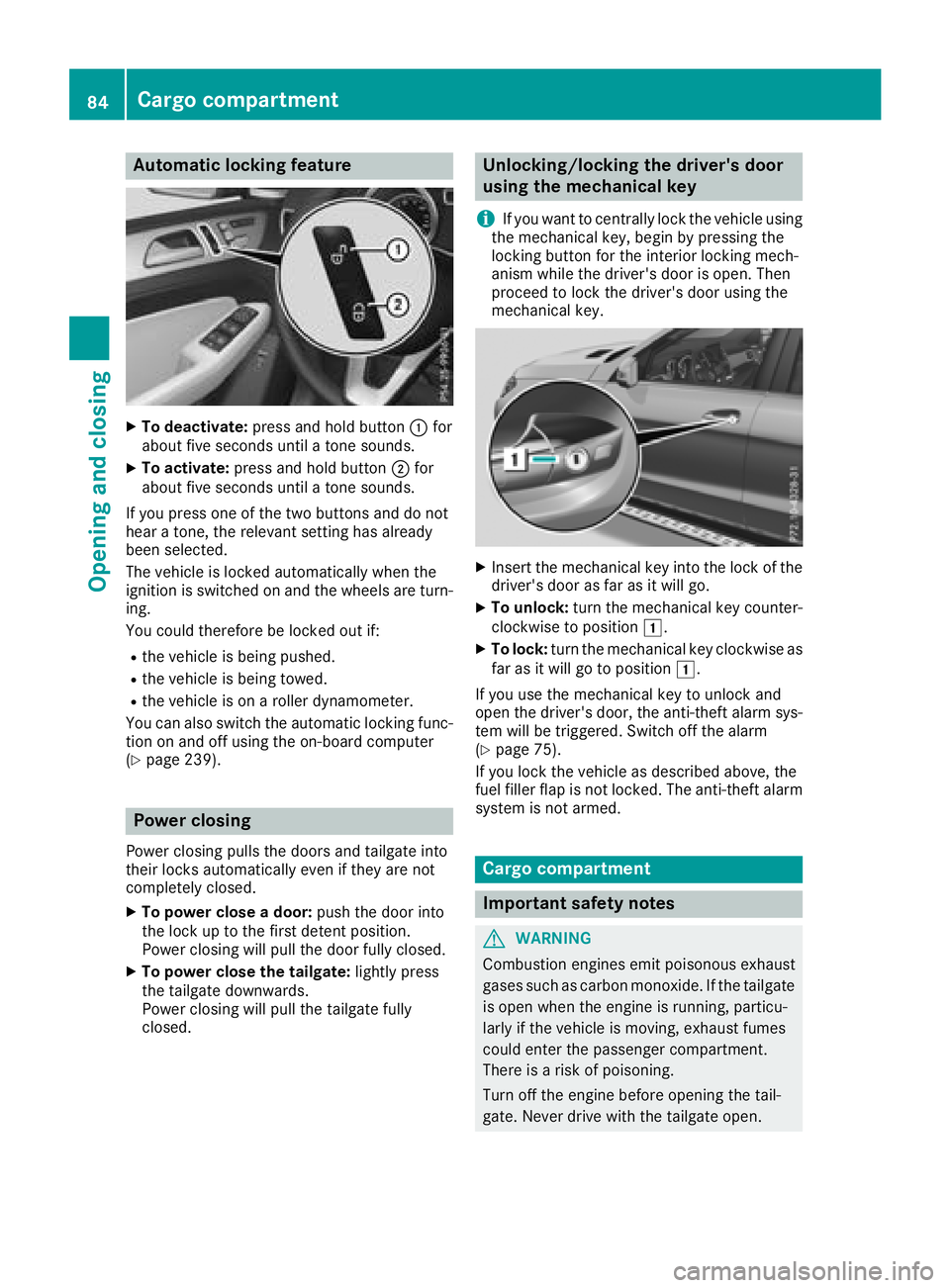MERCEDES-BENZ GLE 2018 Manual Online Aut oma tic locking featu reX
To deactivate: press and hold butto n �C for
about fiv e seconds until a tone sounds.X
To activate: press and hold butto n �D for
about fiv e seconds until a tone sounds.