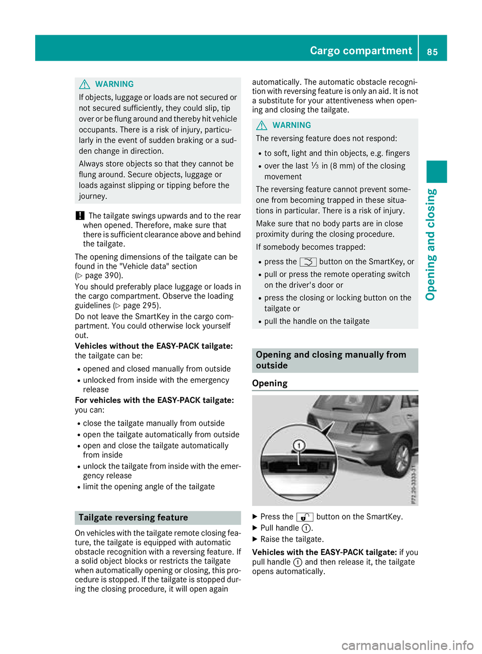 MERCEDES-BENZ GLE 2018 Manual Online G WARNING
If objects, luggage or loads are not secured or
not secured sufficiently, they could slip, tip
over or be flung around and thereby hit vehicle
occupants. There is a risk of injury, particu-

