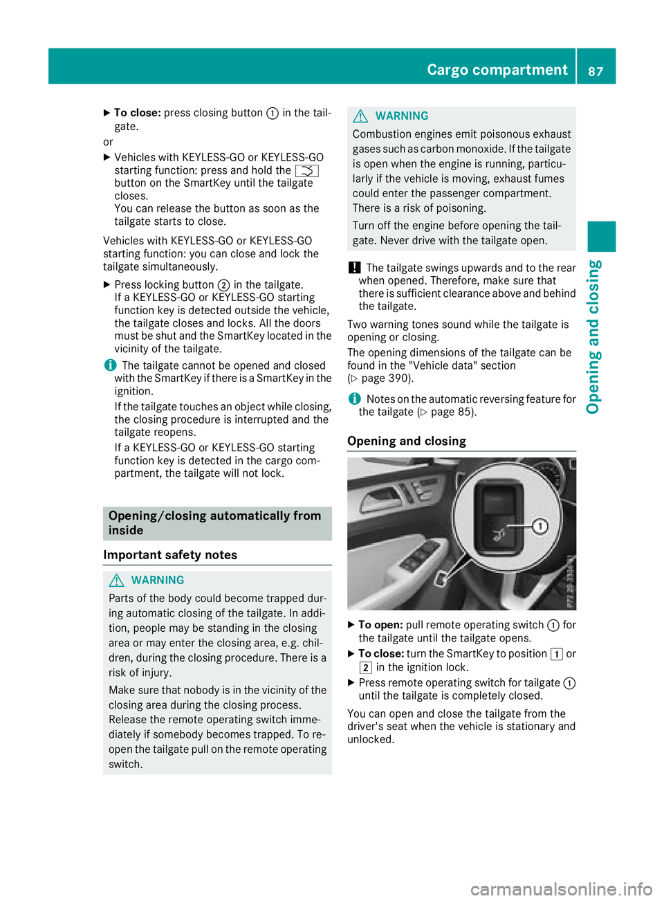 MERCEDES-BENZ GLE 2018 Manual Online X
To close: press closing button �C in the tail-
gate.
or X
Vehicles with KEYLESS-GO or KEYLESS-GO
starting function: press and hold the �T
button on the SmartKey until the tailgate
closes.
You can re