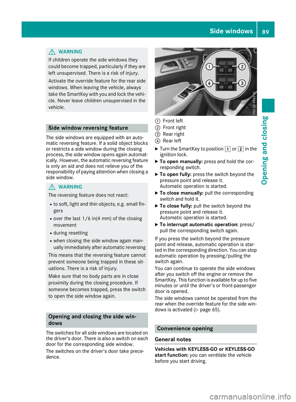 MERCEDES-BENZ GLE 2018  Owners Manual G WARNING
If children operate the side windows they
could become trapped, particularly if they are
left unsupervised. There is a risk of injury.
Activate the override feature for the rear side
windows