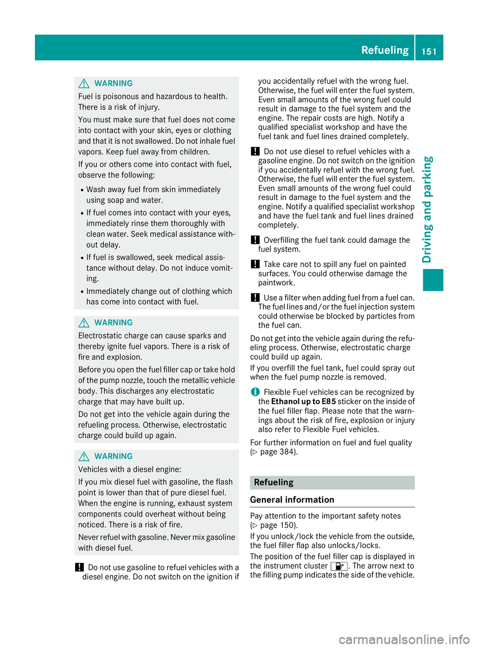 MERCEDES-BENZ GLE 2019 Owners Manual G
WARNING
Fuel is poisonous and hazardous to health.
There is a risk of injury.
You must make sure that fuel does not come into contact with your skin, eyes or clothing
and that it is not swallowed. D MERCEDES-BENZ GLE 2019 Owners Manual G
WARNING
Fuel is poisonous and hazardous to health.
There is a risk of injury.
You must make sure that fuel does not come into contact with your skin, eyes or clothing
and that it is not swallowed. D