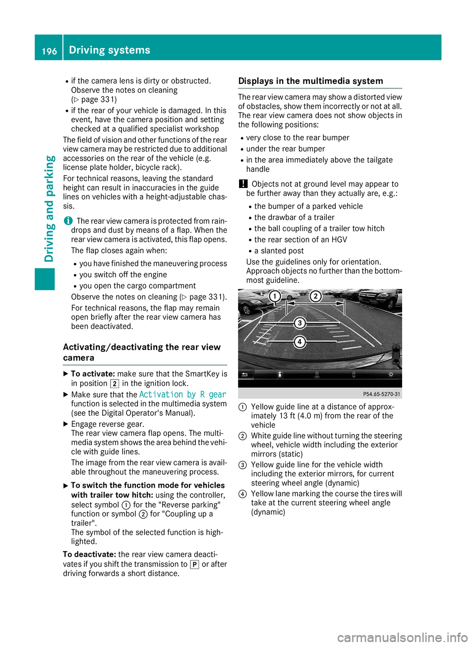 MERCEDES-BENZ GLE 2019  Owners Manual R
if the camera lens is dirty or obstructed.
Observe the notes on cleaning
(Y page 331)
R if the rear of your vehicle is damaged. In this
event, have the camera position and setting
checked at a quali