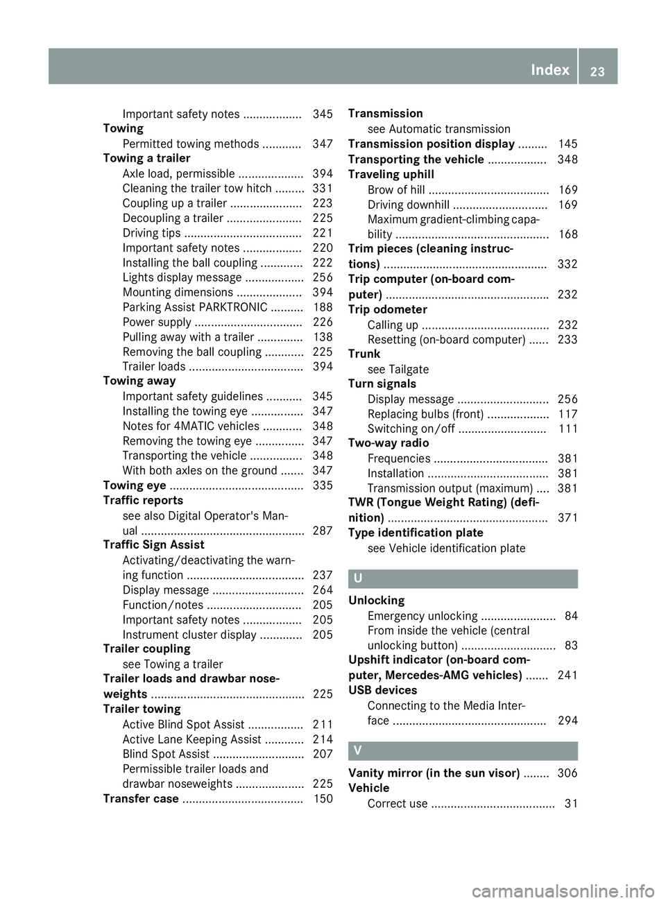 MERCEDES-BENZ GLE 2019 Owners Manual Important safety notes .................. 345
Towing
Permitted towing methods ............ 347
Towing a trailer
Axle load, permissible .................... 394
Cleaning the trailer tow hitch ......... MERCEDES-BENZ GLE 2019 Owners Manual Important safety notes .................. 345
Towing
Permitted towing methods ............ 347
Towing a trailer
Axle load, permissible .................... 394
Cleaning the trailer tow hitch .........