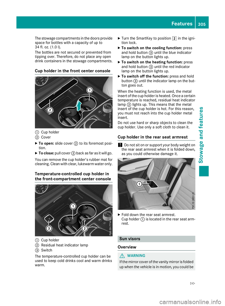 MERCEDES-BENZ GLE 2019 Owners Manual The stowage compartments in the doors provide
space for bottles with a capacity of up to
34 fl. oz. (1.0 l).
The bottles are not secured or prevented from
tipping over. Therefore, do not place any ope