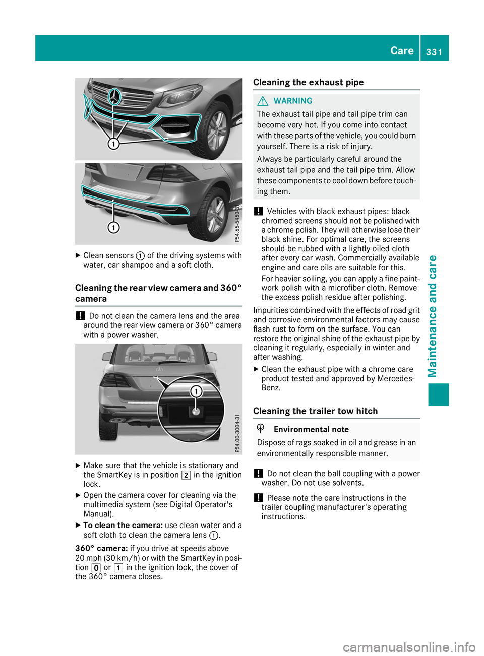 MERCEDES-BENZ GLE 2019 Owners Manual X
Clean sensors 0043of the driving systems with
water, car shampoo and a soft cloth.
Cleaning the rear view camera and 360° camera !
Do not clean the camera lens and the area
around the rear view cam MERCEDES-BENZ GLE 2019 Owners Manual X
Clean sensors 0043of the driving systems with
water, car shampoo and a soft cloth.
Cleaning the rear view camera and 360° camera !
Do not clean the camera lens and the area
around the rear view cam