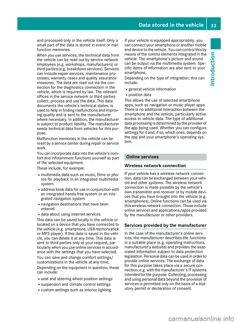 MERCEDES-BENZ GLE 2019 Owners Guide and processed only in the vehicle itself. Only a
small part of the data is stored in event or mal-
function memories.
When you use services, the technical data from
the vehicle can be read out by serv MERCEDES-BENZ GLE 2019 Owners Guide and processed only in the vehicle itself. Only a
small part of the data is stored in event or mal-
function memories.
When you use services, the technical data from
the vehicle can be read out by serv