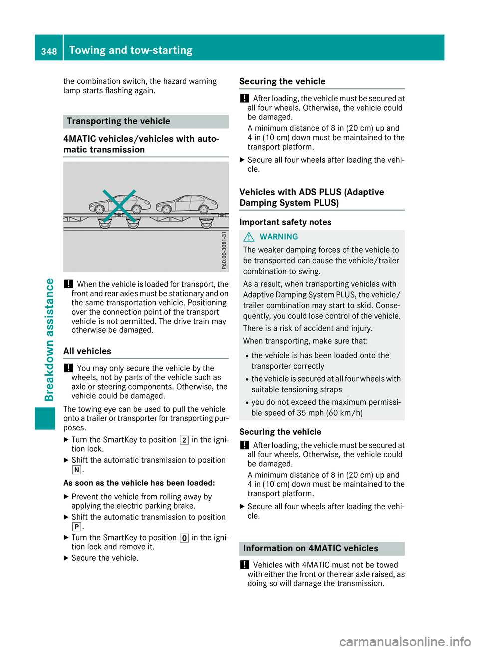 MERCEDES-BENZ GLE 2019  Owners Manual the combination switch, the hazard warning
lamp starts flashing again. Transporting the vehicle
4MATIC vehicles/vehicles with auto-
matic transmission !
When the vehicle is loaded for transport, the
f