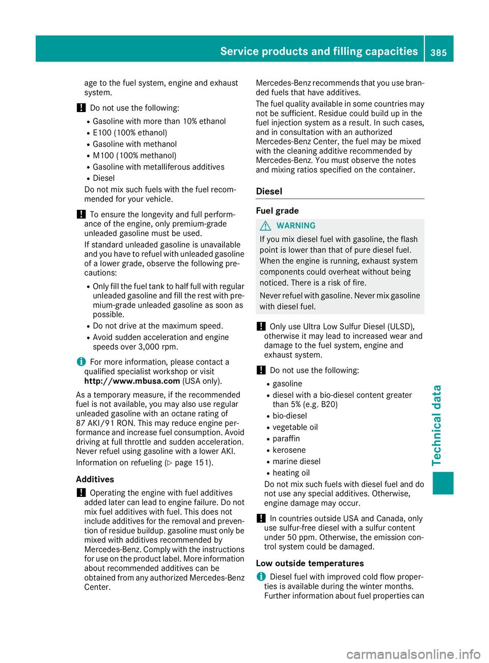 MERCEDES-BENZ GLE 2019 Owners Manual age to the fuel system, engine and exhaust
system.
! Do not use the following:
R Gasoline with more than 10% ethanol
R E100 (100% ethanol)
R Gasoline with methanol
R M100 (100% methanol)
R Gasoline wi MERCEDES-BENZ GLE 2019 Owners Manual age to the fuel system, engine and exhaust
system.
! Do not use the following:
R Gasoline with more than 10% ethanol
R E100 (100% ethanol)
R Gasoline with methanol
R M100 (100% methanol)
R Gasoline wi