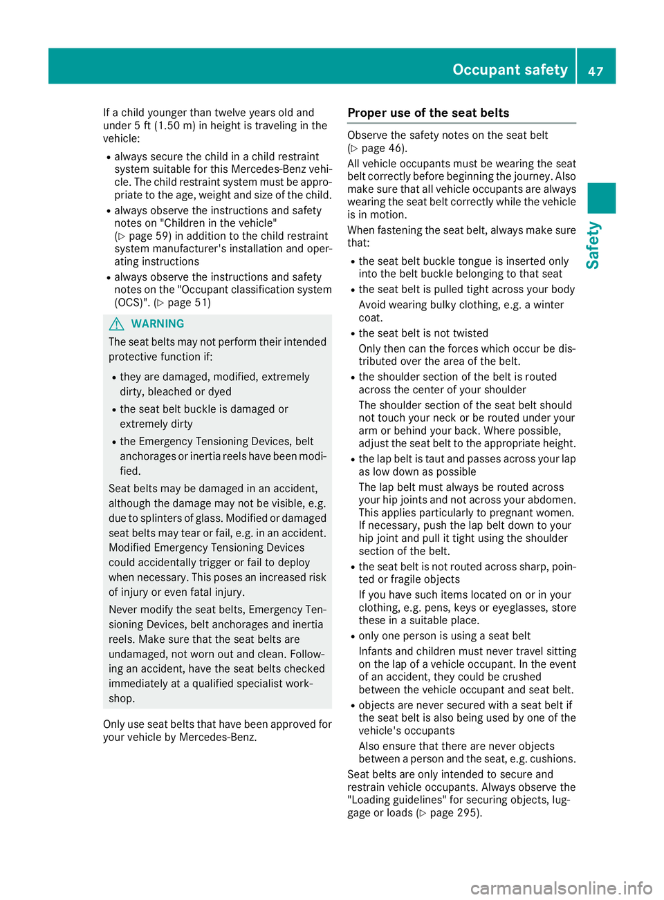 MERCEDES-BENZ GLE 2019 Service Manual If a child younger than twelve years old and
under 5 ft (1.50 m)in height is traveling in the
vehicle:
R always secure the child in a child restraint
system suitable for this Mercedes-Benz vehi-
cle. MERCEDES-BENZ GLE 2019 Service Manual If a child younger than twelve years old and
under 5 ft (1.50 m)in height is traveling in the
vehicle:
R always secure the child in a child restraint
system suitable for this Mercedes-Benz vehi-
cle.