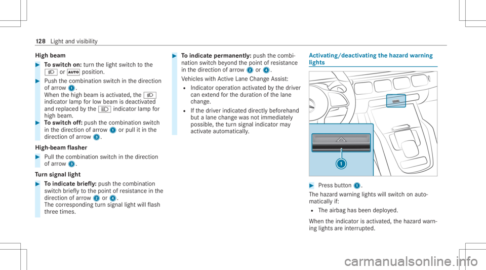 MERCEDES-BENZ GLE 2021  Owners Manual High
beam #
Toswitc hon: turnth elight switc hto the
0058 or0058 position. #
Push thecombin ationswitchin thedir ect ion
of arrow 1.
When thehigh beam isactiv ated, the0058
indicat orlam pfo rlo w bea