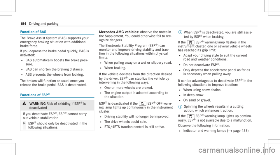 MERCEDES-BENZ GLE 2021  Owners Manual Fu
nction ofBA S The
Brak eAssis tSy stem (BAS )suppor tsyour
eme rgency braking situation withadditional
br ak efo rc e.
If yo udepr essthebr ak epedal quickl y, BA Sis
acti vated:
R BASau tomatical 
