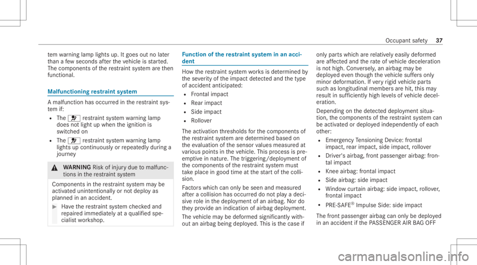 MERCEDES-BENZ GLE 2021  Owners Manual te
m wa rning lam plight sup. Itgoes outnolater
th an afe w sec ond saf te rth eve hicle isstar ted.
The com ponen tsof there stra int system areth en
func tional. Malfu
nctioning restra int system A
