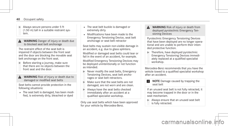 MERCEDES-BENZ GLE 2021  Owners Manual #
Alw ayssecur eper sons under 5ft
(1 .50 m)tallin asuit able restra int sys‐
te m. &
WARNIN GDang erofinju ryor deat hdue
to bloc kedseat beltanchorage
The restra int effect of theseat beltis
im pa