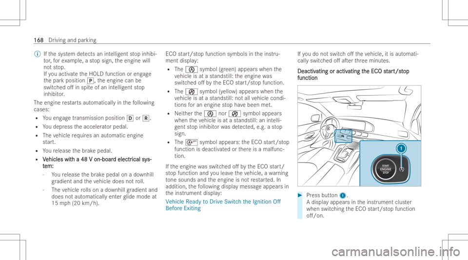 MERCEDES-BENZ GLE 2022  Owners Manual %
Ifth esy stem detects anintellig entstop inhib i-
to r,fo rex am ple, astop sign ,th eengine will
no tst op.
If yo uactiv ateth eHOLD function oreng age
th epar kposition 005D,theengine canbe
switc 