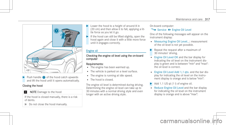 MERCEDES-BENZ GLE 2022  Owners Manual #
Push handle 1ofthehood catchupw ards
and liTthehood untilitopens automaticall y.
Closing t Closing
the hood he
hood
* NO NO
TE TE
Damag eto thehood If
th ehood isclosed manuall y,ther eis arisk
of 