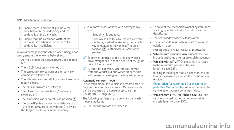 MERCEDES-BENZ GLE 2022  Owners Manual #
Ensur eth er eis su1cien tgr ound clear-
ance between theunderbody andthe
guide rails ofthecar wash. #
Ensur eth at theclear ance widthof the
car wash, inpar ticu larthewidt hof the
guide rails, is