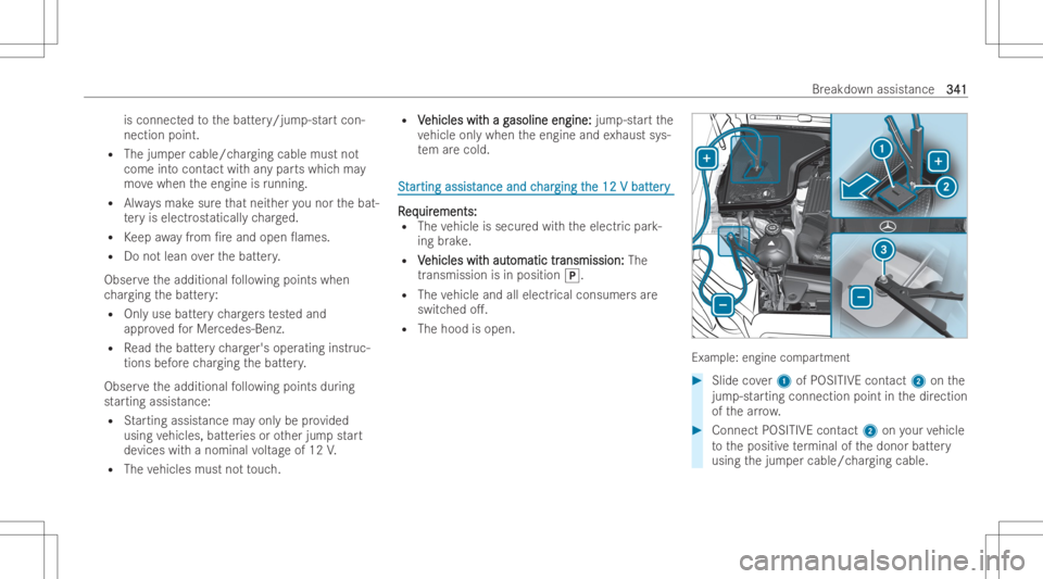 MERCEDES-BENZ GLE 2022  Owners Manual is
connect edtothebatt ery/jum p-startcon-
nection point.
R The jumper cable/c harging cable mustnot
come intocont actwithan ypar tswhic hma y
mo vewhen theengine isrunning.
R Alwaysmak esur eth at ne