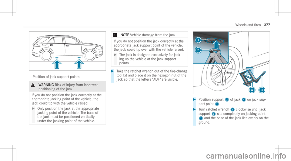 MERCEDES-BENZ GLE 2022  Owners Manual Po
siti on ofjac ksuppor tpoin ts &
W W
AR NIN G AR
NIN GRisk ofinjuryfrom inco rrect
positioning ofthejac k
If yo udo notposition thejac kcor rectl yat the
appr opriatejac king pointof theve hicle, t