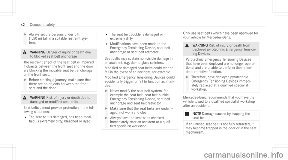 MERCEDES-BENZ GLE 2022  Owners Manual #
Alwayssecur eper sons under5T
(1.5 0m) tallin asuit able restr aint sys-
te m. &
W W
ARNIN G ARNIN
GDang erofinjuryor deat hdue
to bloc kedseat beltanchorage
The restr aint e.ectof theseat beltisi