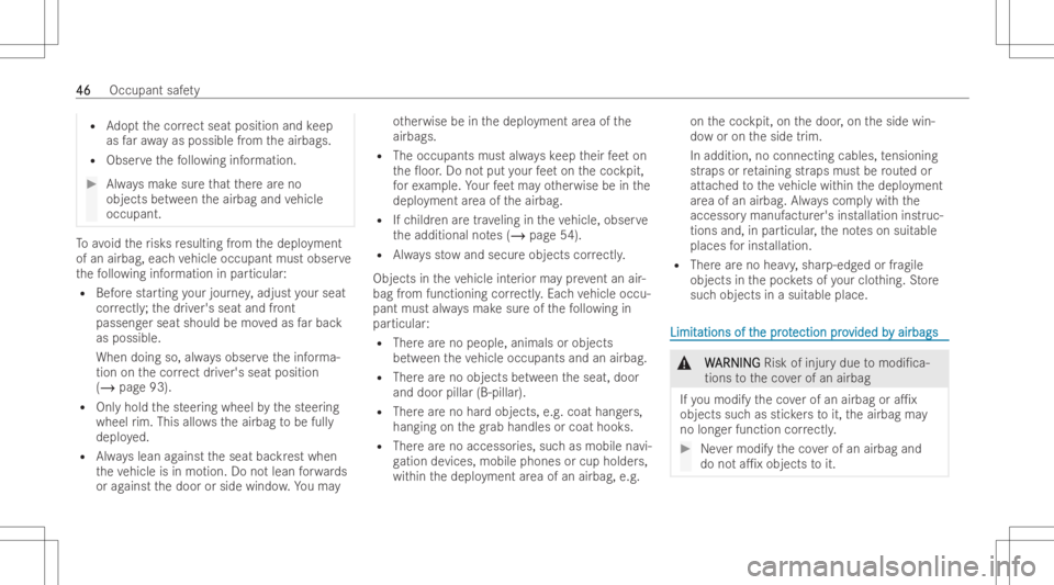 MERCEDES-BENZ GLE 2022  Owners Manual R
Adoptth ecor rect seat positi onand keep
as farawa yas possi blefrom theairbags.
R Obser vethefo llo wing information. #
Alwaysmak esur eth at ther ear eno
objects between theairbag andvehicle
occup