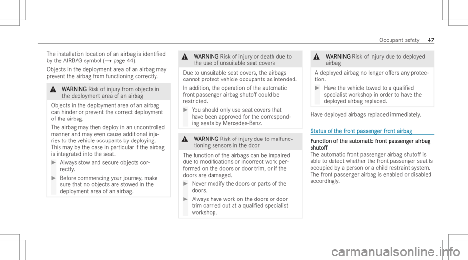 MERCEDES-BENZ GLE 2022 User Guide The
installati on location ofan airbag iside nti/ed
by theAIRB AGsymbol (/page44) .
Obj ects inthedeplo yment area ofan airbag may
pr ev ent theairbag from function ingcorrectl y. &
W W
ARNI NG ARNI
