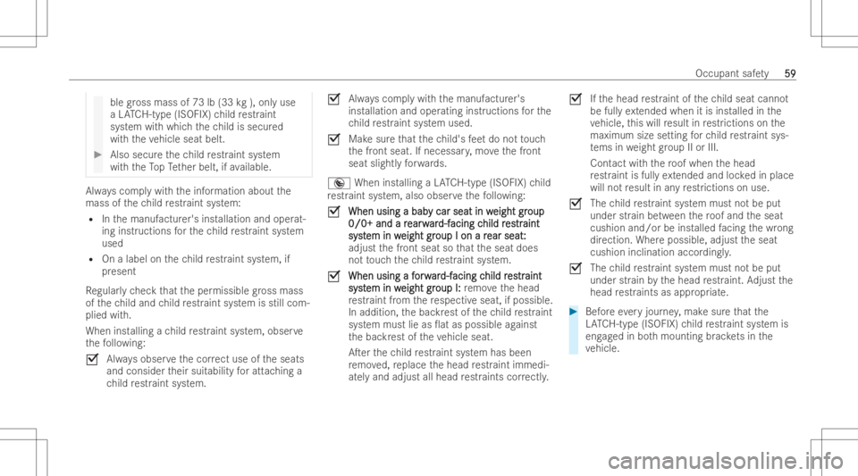 MERCEDES-BENZ GLE 2022  Owners Manual ble
gross mass of73 lb(33 kg),onl yuse
a LA TC H-ty pe(ISOFI X)child restr aint
sy stem with whic hth ech ild issecur ed
wit hth eve hicle seatbelt. #
Also secur eth ech ild restr aint system
wi th th