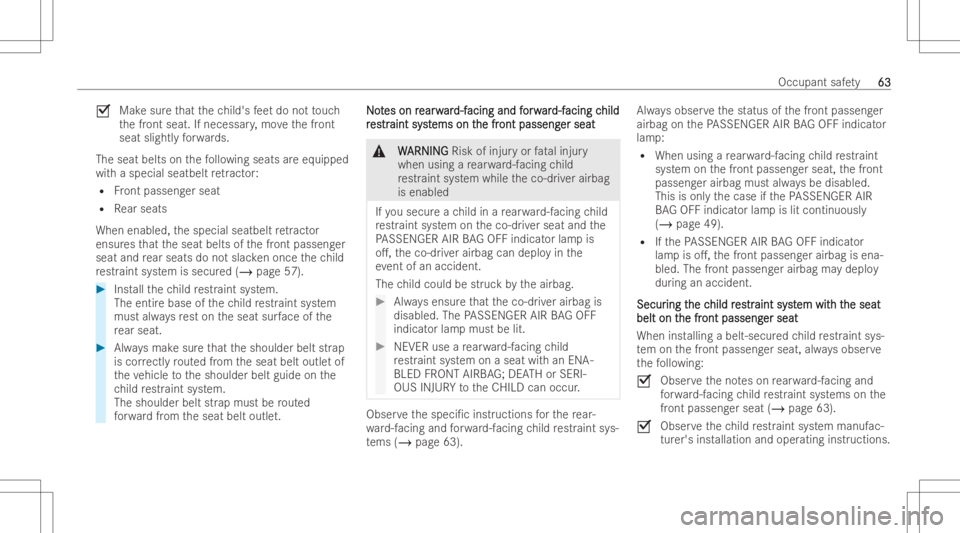MERCEDES-BENZ GLE 2022 User Guide 0073
Makesur eth at thech ild's feet do notto uc h
th efront seat. Ifnecessar y,mo vethefront
seat slightl yfo rw ards.
The seat beltson thefo llo wing seats areeq uipped
wit haspecial seatbelt re