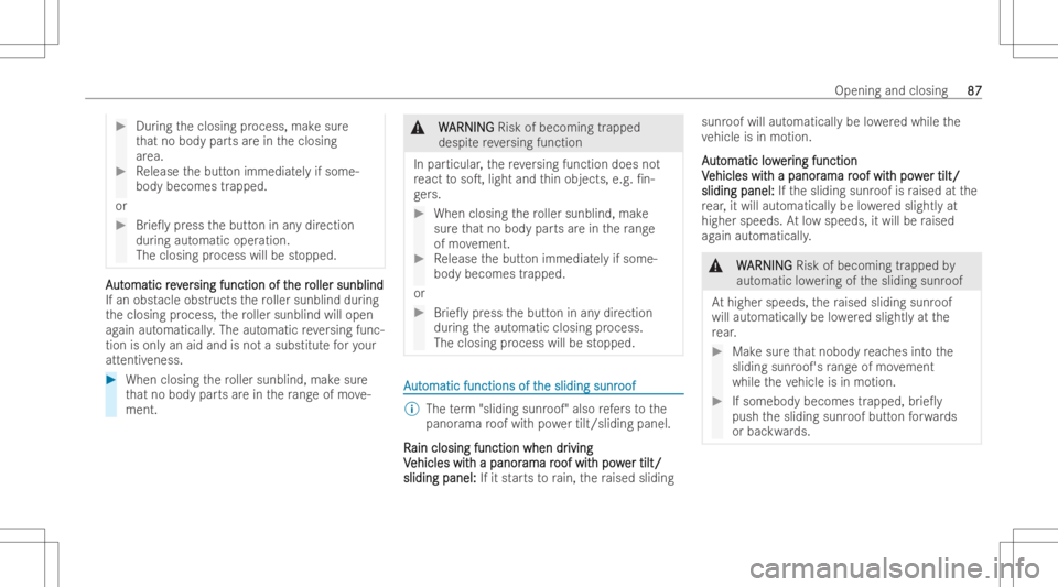MERCEDES-BENZ GLE 2022  Owners Manual #
Duringtheclosing process, makesur e
th at no body partsarein theclosing
ar ea. #
Release thebutt onimmediat elyif some-
body becomes trapped.
or #
Brie0y press thebutt oninanydir ection
dur ing aut