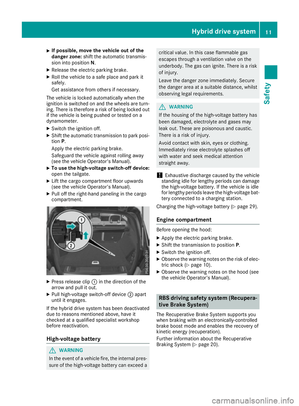 MERCEDES-BENZ GLE HYBRID 2017 User Guide X
If possible, move the vehicle out of the
danger zone: shift the automatic transmis-
sion into position N .X
Release the electric parking brake. X
Roll the vehicle to a safe place and park it
safely.