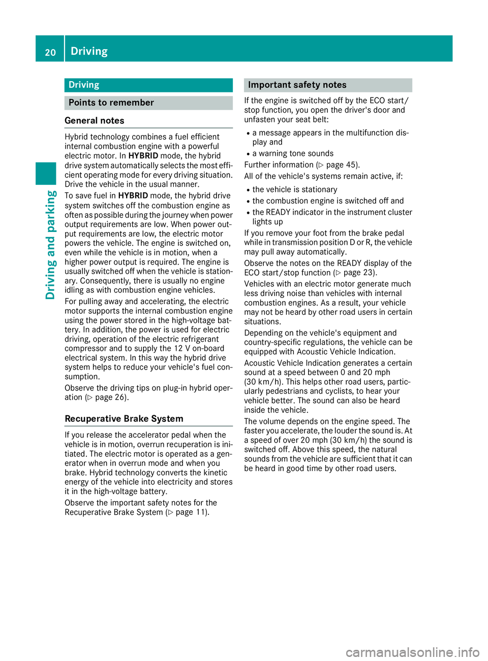 MERCEDES-BENZ GLE HYBRID 2017 Owners Manual Drivin g
Points to remember
General notes Hybrid technolog y combine s a fue l efficien t
internal combustion engin e wit h a powerful
electric motor. In HYBRID mode, th e hybrid
drive syste m automat MERCEDES-BENZ GLE HYBRID 2017 Owners Manual Drivin g
Points to remember
General notes Hybrid technolog y combine s a fue l efficien t
internal combustion engin e wit h a powerful
electric motor. In HYBRID mode, th e hybrid
drive syste m automat