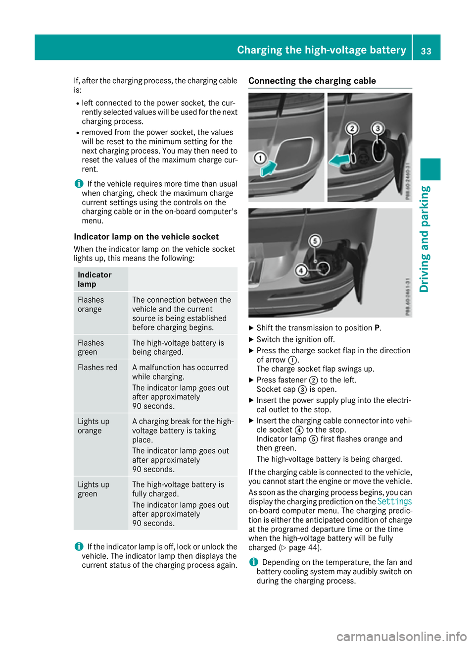 MERCEDES-BENZ GLE HYBRID 2017 Owners Guide If, after the charging process, the charging cable
is: R
left connected to the power socket, the cur-
rently selected values will be used for the next
charging process. R
removed from the power socket