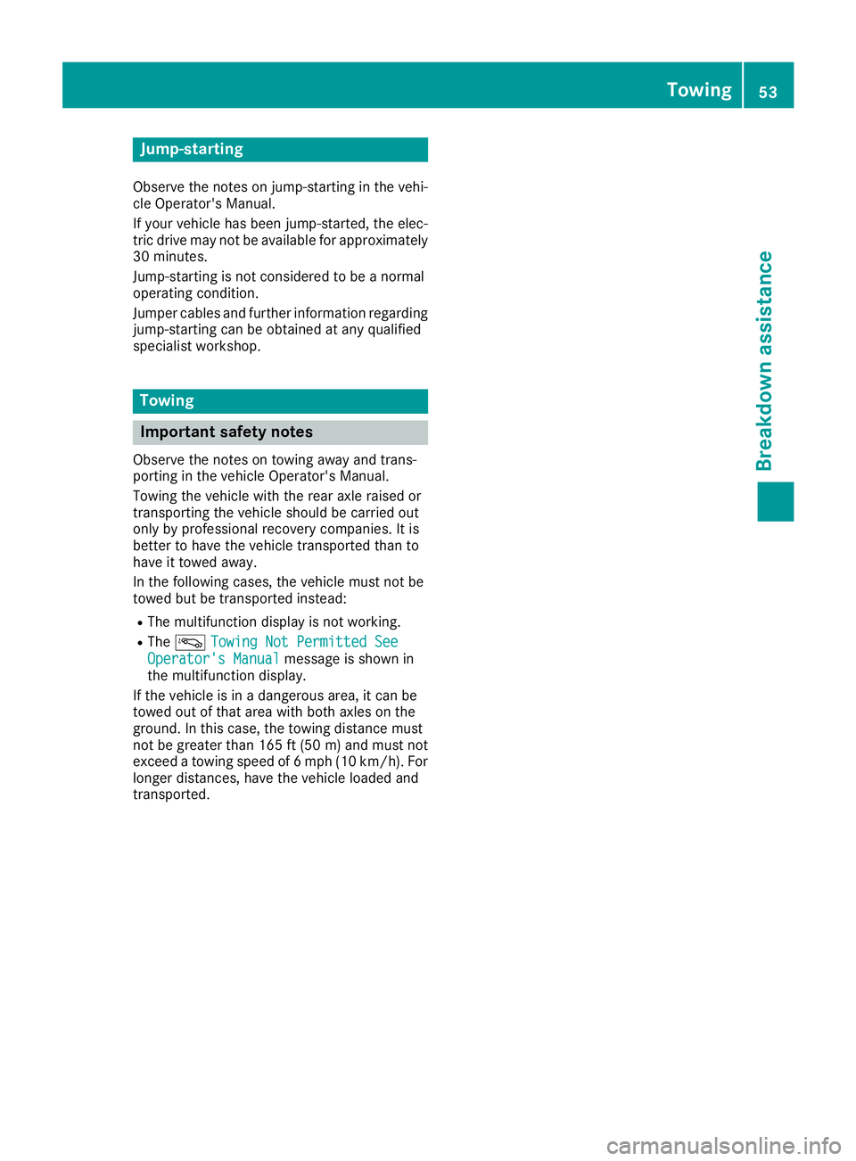 MERCEDES-BENZ GLE HYBRID 2017 Workshop Manual Jump-starting Observe the notes on jump-starting in the vehi-
cle Operator's Manual.
If your vehicle has been jump-started, the elec-
tric drive may not be available for approximately
30 minutes.
