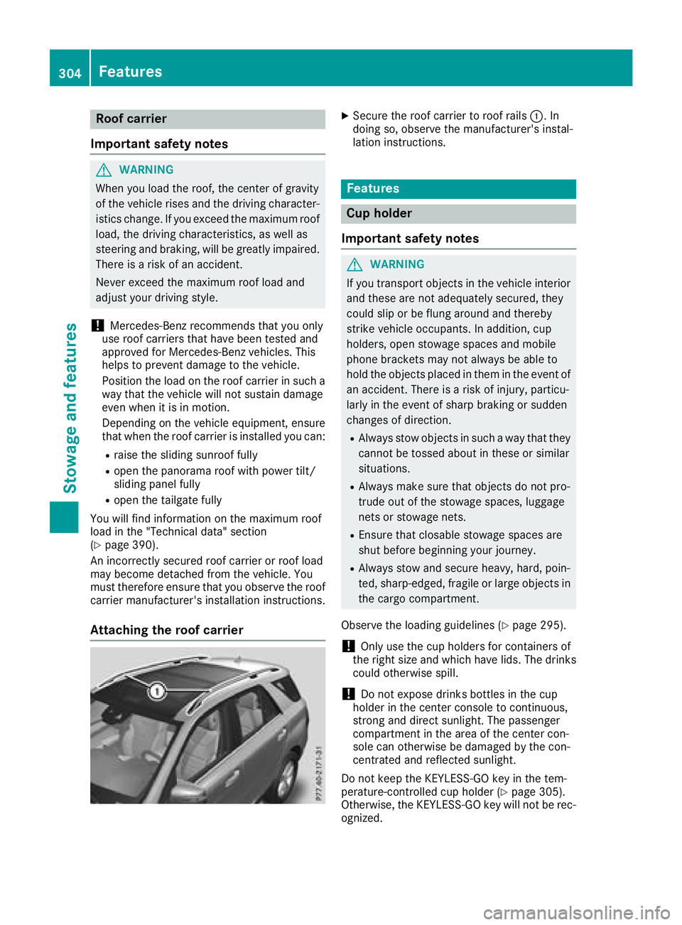MERCEDES-BENZ GLE HYBRID 2018  Owners Manual Roof carrier
Important safety notes
G WARNING
When you load the roof, the center of gravity
of the vehicle rises and the driving character-
istics change. If you exceed the maximum roof
load, the driv