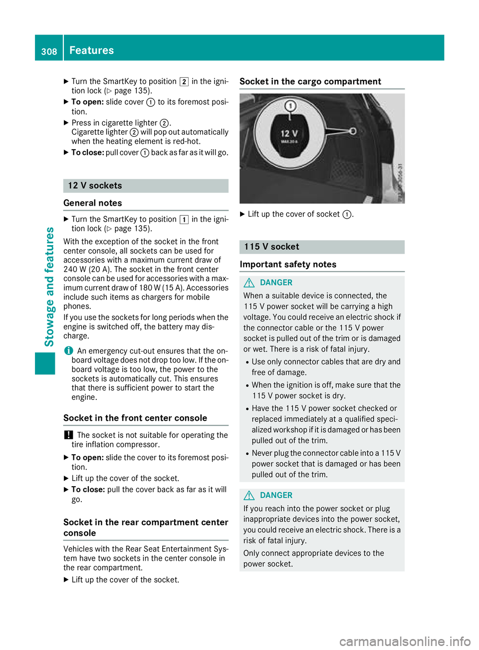 MERCEDES-BENZ GLE HYBRID 2018  Owners Manual X
Turn the SmartKey to position �H in the igni-
tion lock ( Y
page 135).X
To open: slide cover �C to its foremost posi-
tion. X
Press in cigarette lighter �D .
Cigarette lighter �D will pop out automa
