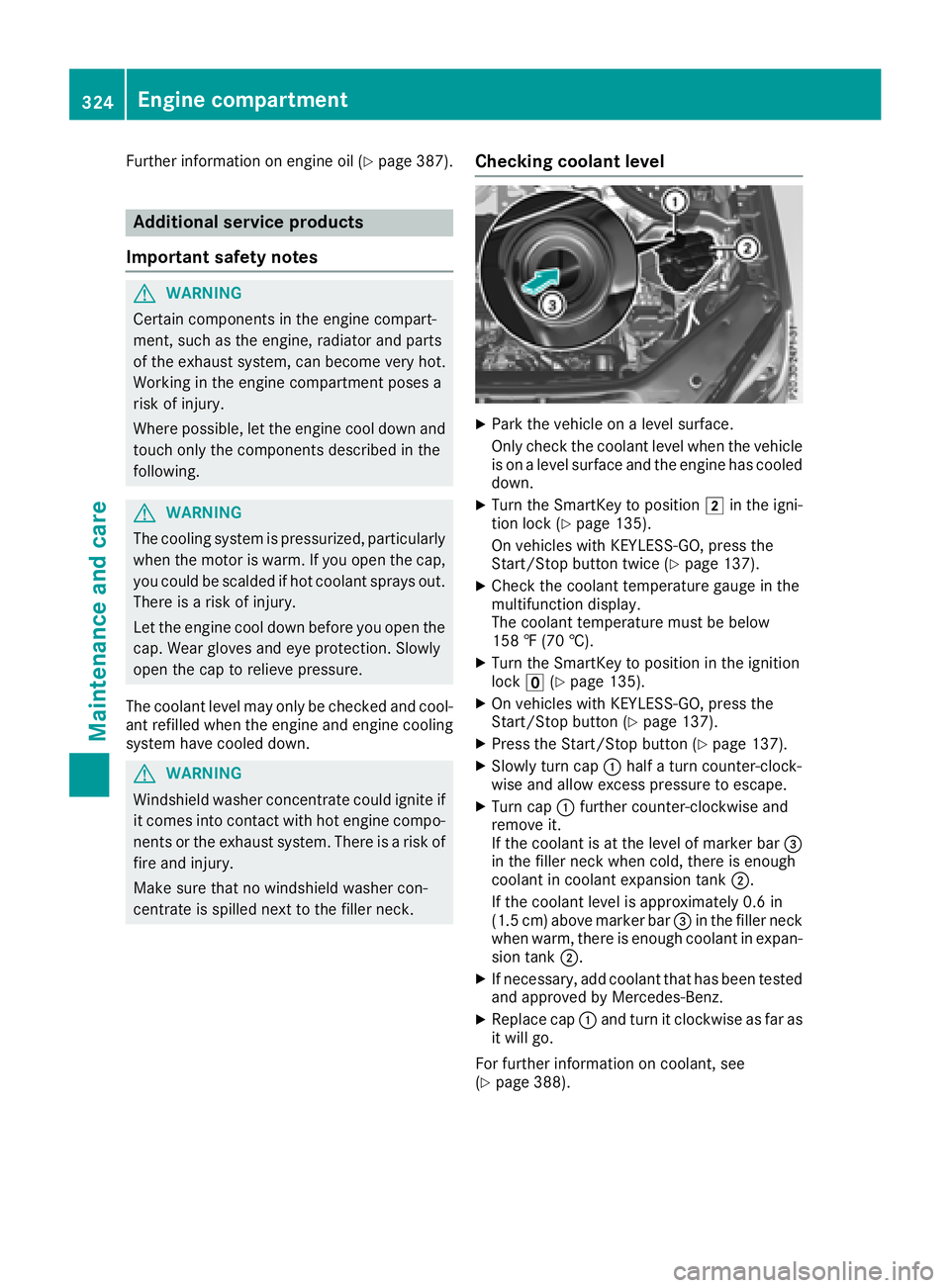 MERCEDES-BENZ GLE HYBRID 2018  Owners Manual Further information on engine oil ( Y
page 387).
Additional service products
Important safety notes
G WARNING
Certain components in the engine compart-
ment, such as the engine, radiator and parts
of 