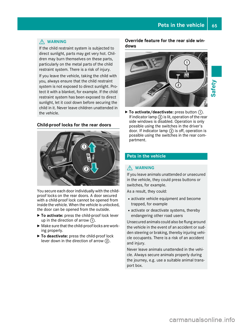 MERCEDES-BENZ GLE HYBRID 2018 Repair Manual G WARNING
If the child restraint system is subjected to
direct sunlight, parts may get very hot. Chil-
dren may burn themselves on these parts,
particularly on the metal parts of the child
restraint s