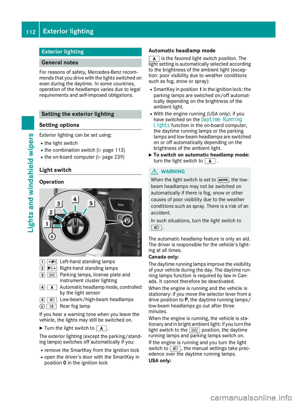 MERCEDES-BENZ GLS 2017  Owners Manual Exterior lighting
General notes For reasons of safety, Mercedes-Benz recom-
mends that you drive with the lights switched on
even during the daytime. In some countries,
operation of the headlamps vari
