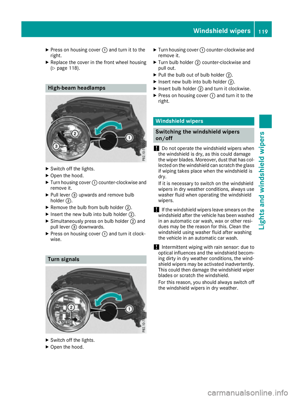 MERCEDES-BENZ GLS 2017  Owners Manual X
Press on housing cover �C and turn it to the
right. X
Replace the cover in the front wheel housing
( Y
page 118).
High-beam headlamps X
Switch off the lights. X
Open the hood. X
Turn housing cover �