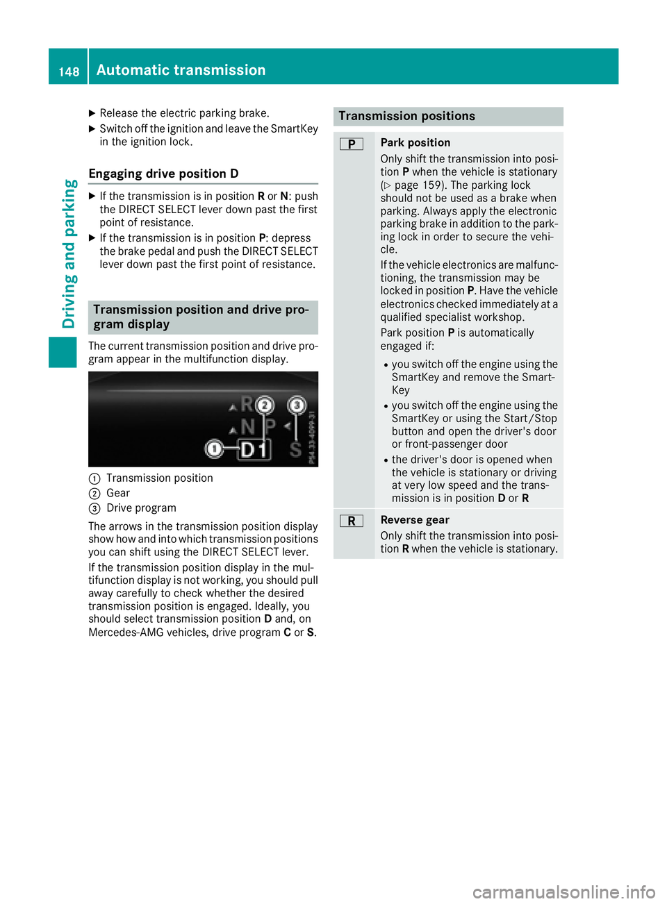 MERCEDES-BENZ GLS 2017  Owners Manual X
Releas e th e electric parking brake.X
Switc h off th e ignition and leav e th e SmartKey
in th e ignition lock.
Engaging drive position D X
If th e transmission is in position R or N : push
th e DI
