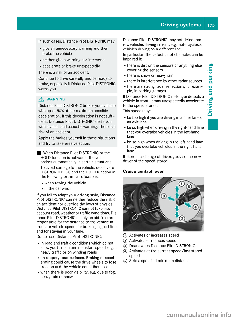 MERCEDES-BENZ GLS 2017  Owners Manual In such cases, Distance Pilot DISTRONIC may: R
give an unnecessary warning and then
brake the vehicle R
neither give a warning nor intervene R
accelerate or brake unexpectedly
There is a risk of an ac