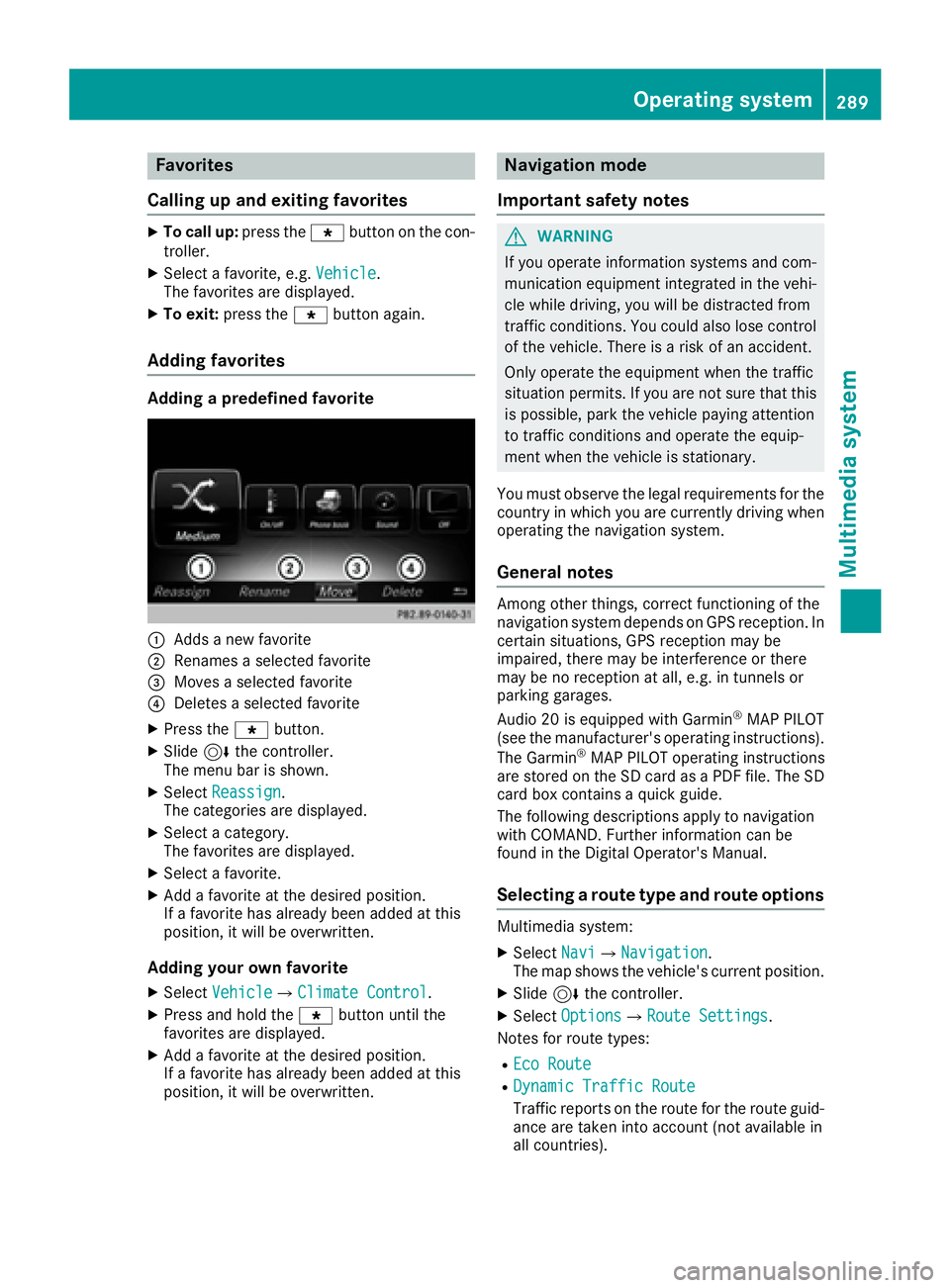 MERCEDES-BENZ GLS 2017  Owners Manual Favorites
Calling up and exiting favorites X
To call up : press th e �} butto n on th e con-
troller .X
Selec t a favorite , e.g. Vehicl e .
The favorite s are displayed.X
To exit : press th e �} butt