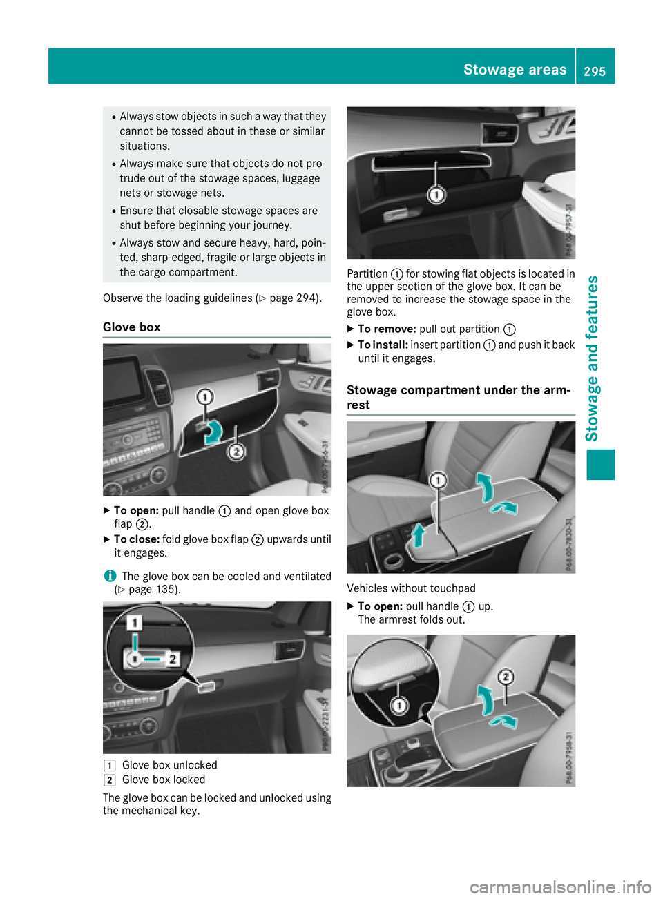 MERCEDES-BENZ GLS 2017  Owners Manual R
Always stow objects in such a way that they
cannot be tossed about in these or similar
situations. R
Always make sure that objects do not pro-
trude out of the stowage spaces, luggage
nets or stowag