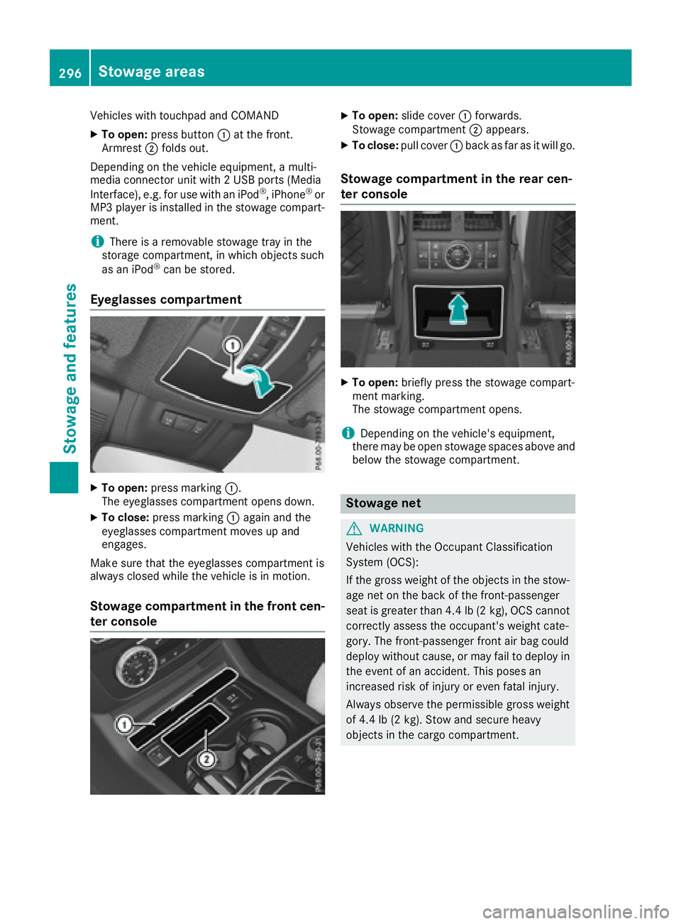 MERCEDES-BENZ GLS 2017  Owners Manual Vehicles with touchpad and COMAND X
To open: press button �C at the front.
Armrest �D folds out.
Depending on the vehicle equipment, a multi-
media connector unit with 2 USB ports (Media
Interface), e