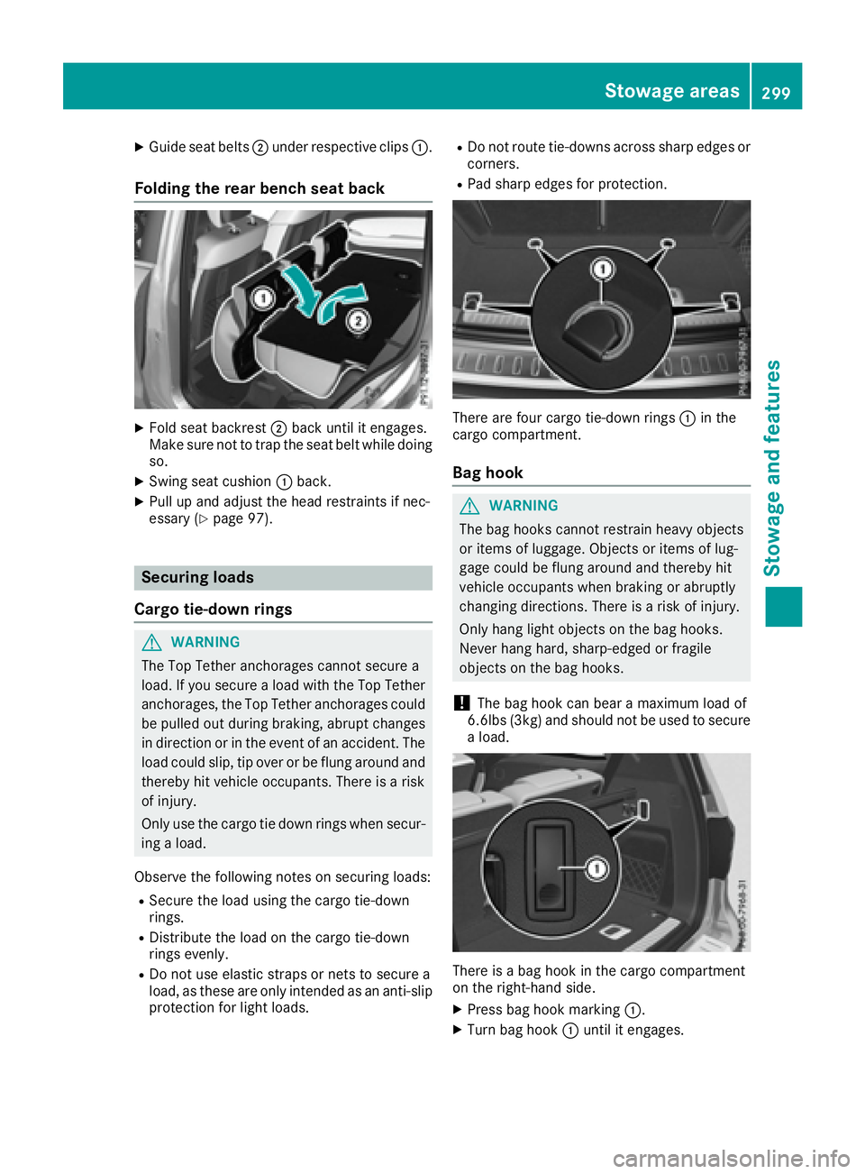 MERCEDES-BENZ GLS 2017  Owners Manual X
Guide seat belts �D under respective clips �C .
Folding the rear bench seat back X
Fold seat backrest �D back until it engages.
Make sure not to trap the seat belt while doing
so. X
Swing seat cushi
