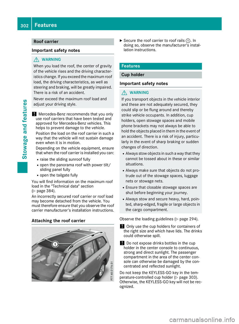 MERCEDES-BENZ GLS 2017  Owners Manual Roof carrier
Important safety notes
G WARNING
When you load the roof, the center of gravity
of the vehicle rises and the driving character-
istics change. If you exceed the maximum roof
load, the driv