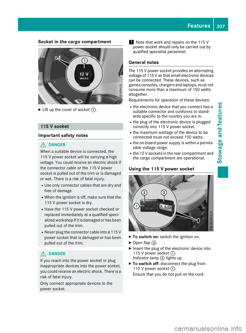 MERCEDES-BENZ GLS 2017  Owners Manual Socket in the cargo compartment X
Lift up the cover of socket �C .
115 V socket
Important safety notes
G DANGER
When a suitable device is connected, the
115 V power socket will be carrying a high
volt
