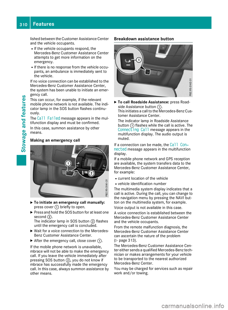 MERCEDES-BENZ GLS 2017  Owners Manual lished between the Customer Assistance Center
and the vehicle occupants. R
If the vehicle occupants respond, the
Mercedes-Benz Customer Assistance Center
attempts to get more information on the
emerge