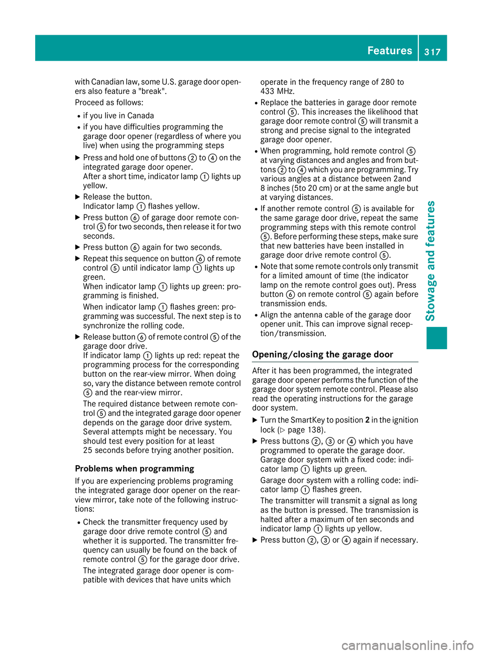 MERCEDES-BENZ GLS 2017  Owners Manual with Canadian law, some U.S. garage door open-
ers also feature a "break".
Proceed as follows: R
if you live in Canada R
if you have difficulties programming the
garage door opener (regardless